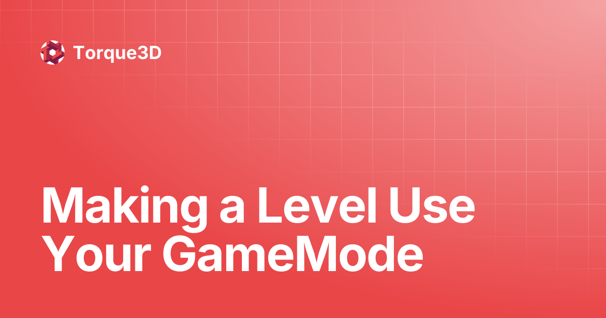 Making a Level Use Your GameMode | Torque3D